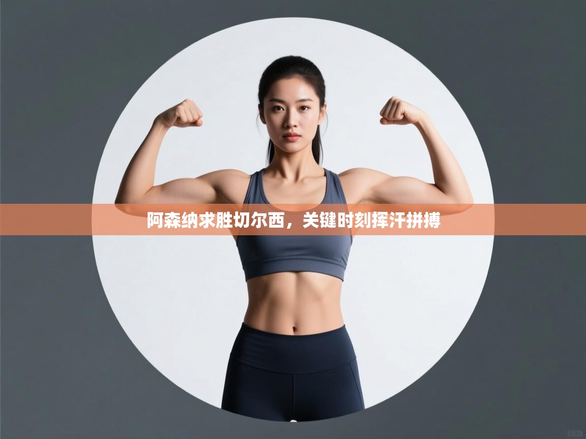 阿森纳求胜切尔西，关键时刻挥汗拼搏