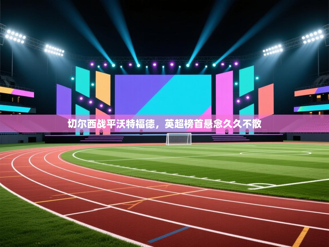 切尔西战平沃特福德，英超榜首悬念久久不散