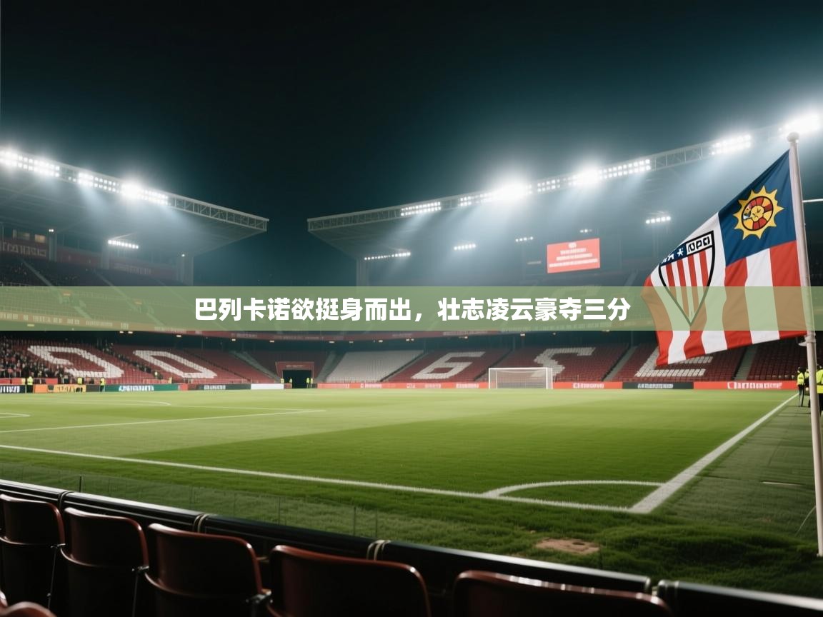 巴列卡诺欲挺身而出，壮志凌云豪夺三分